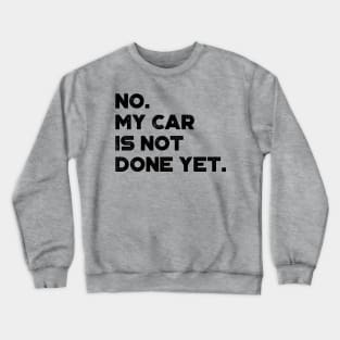 No My Car Is Not Done Yet Funny Crewneck Sweatshirt